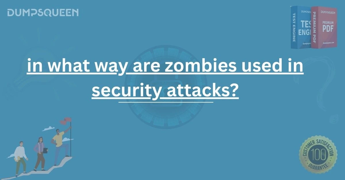Learn In What Way Are Zombies Used in Security Attacks?