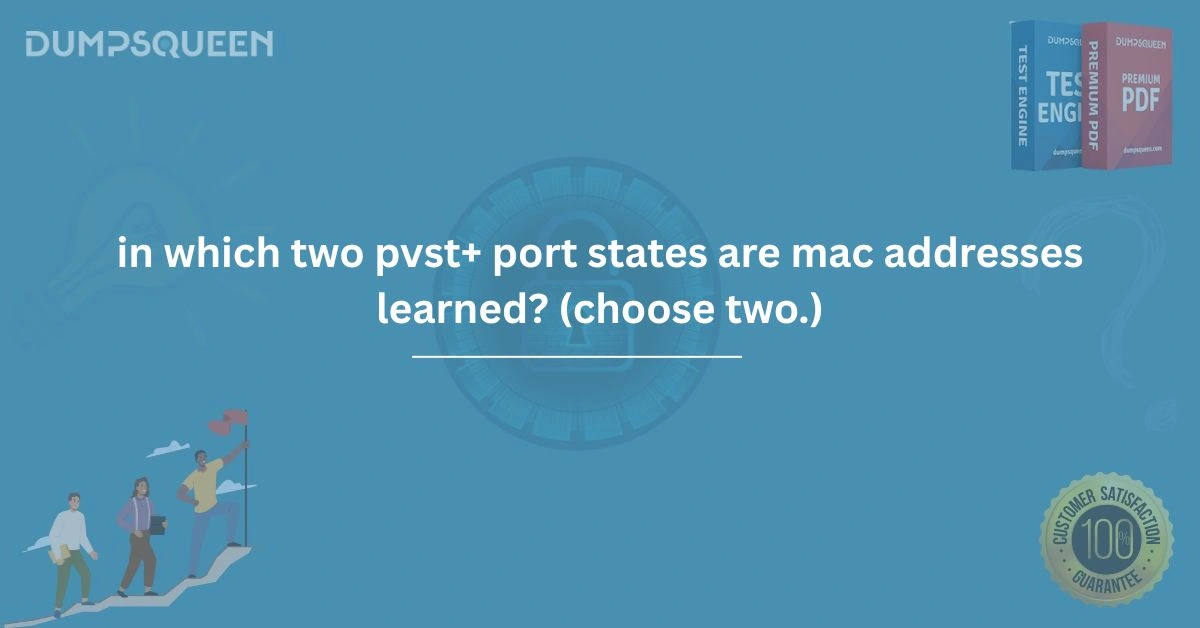 In Which Two PVST+ Port States Are MAC Addresses Learned? (Choose Two.)
