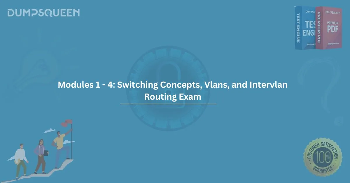 Modules 1 - 4: Switching Concepts, Vlans, and Intervlan Routing Exam