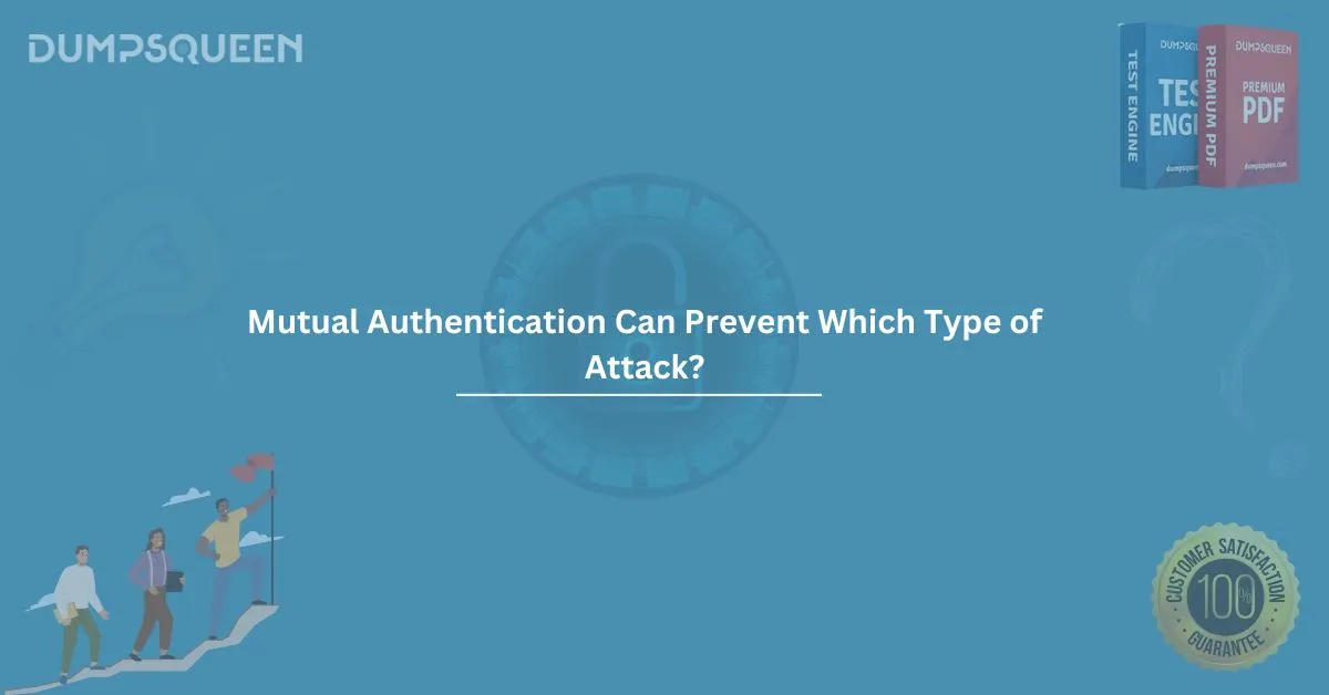 Mutual Authentication Can Prevent Which Type of Attack? Detailed Guide by DumpsQueen