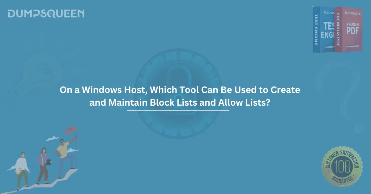 On a Windows Host, Which Tool Can Be Used to Create and Maintain Block Lists and Allow Lists? Explained