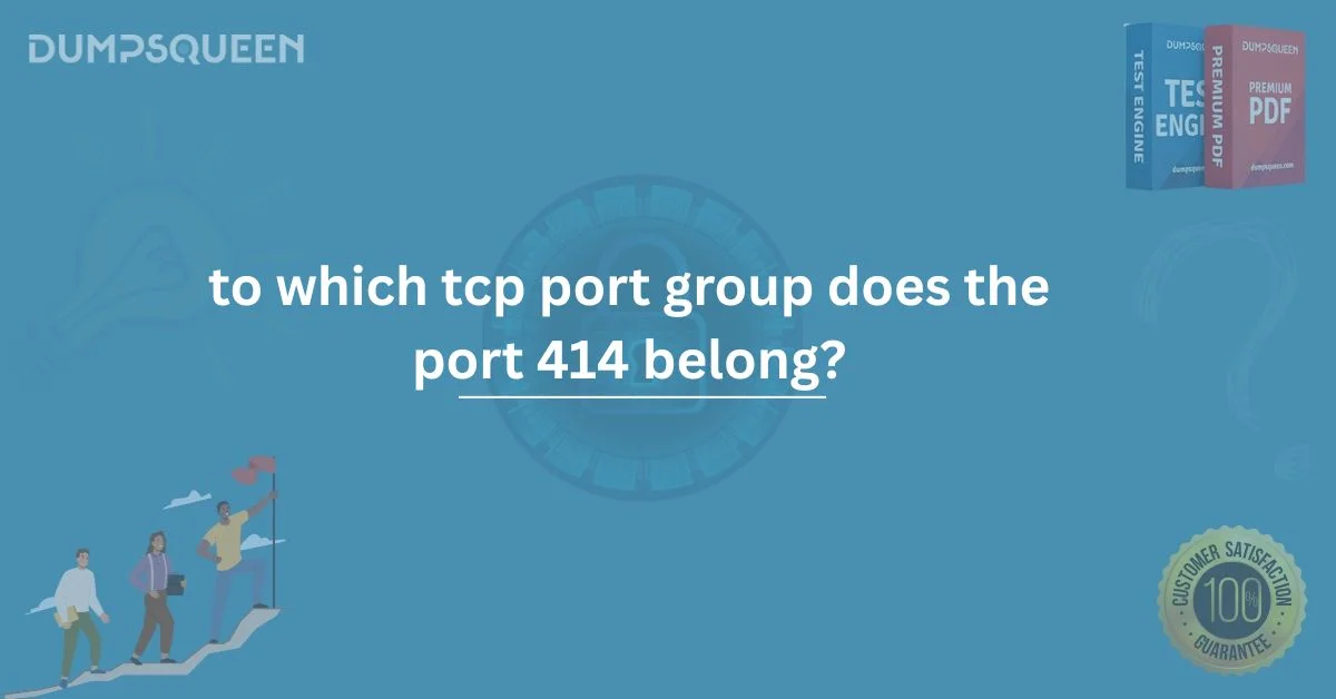 To Which TCP Port Group Does the Port 414 Belong? | DumpsQueen