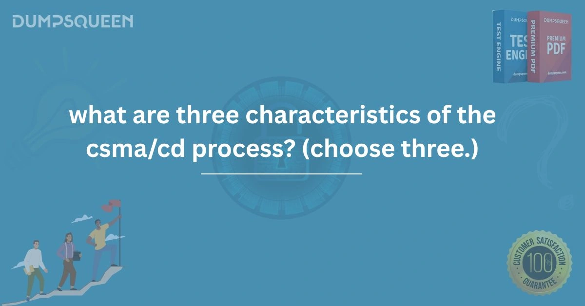 What Are Three Characteristics of the CSMA/CD Process (Choose Three.)
