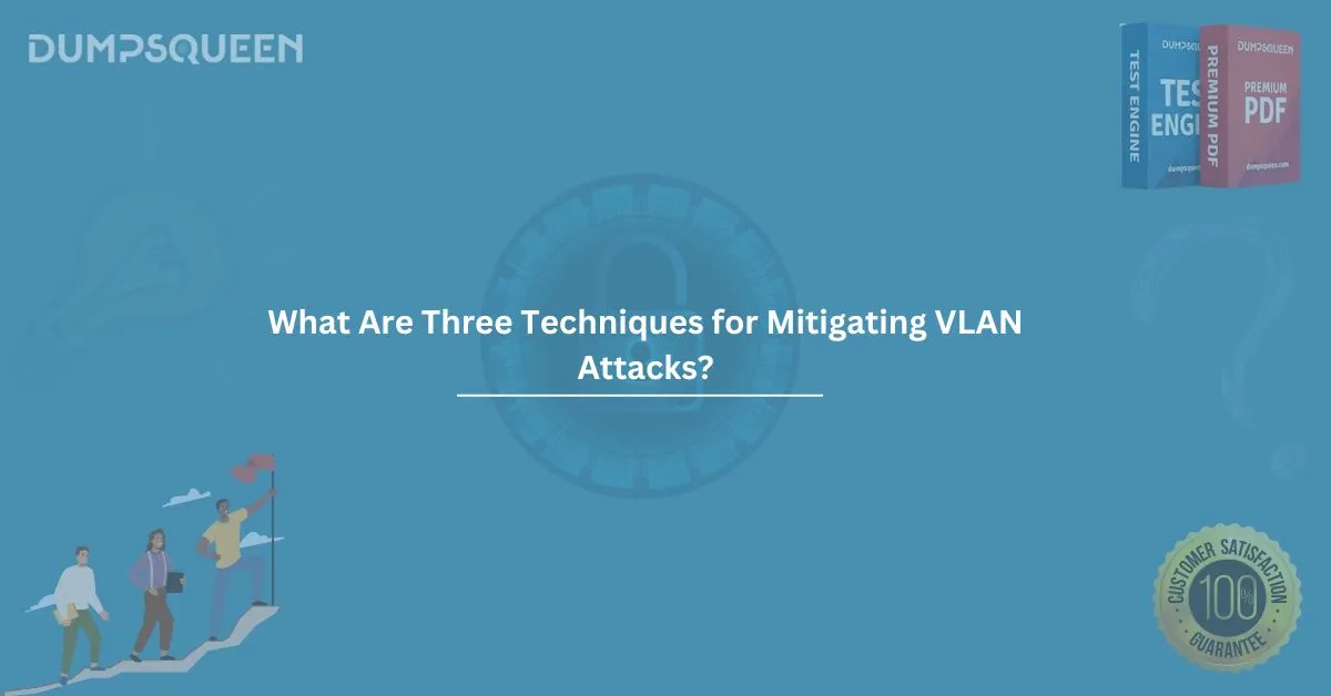 What Are Three Techniques for Mitigating VLAN Attacks? Explained