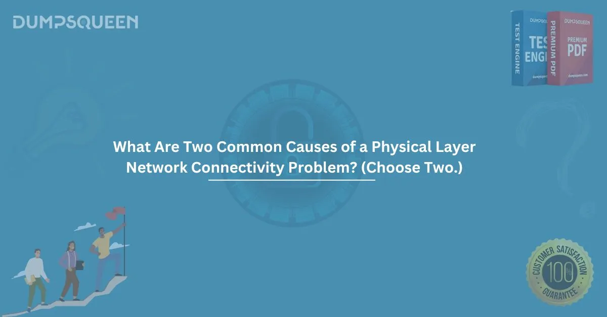 What Are Two Common Causes of a Physical Layer Network Connectivity Problem? (Choose Two.) Detailed Guide