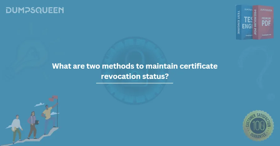 What Are Two Methods to Maintain Certificate Revocation Status? (Choose Two.) Find Out Now