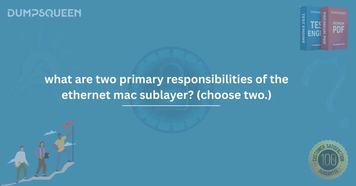 What Are Two Primary Responsibilities of the Ethernet MAC Sublayer? (Choose Two.)