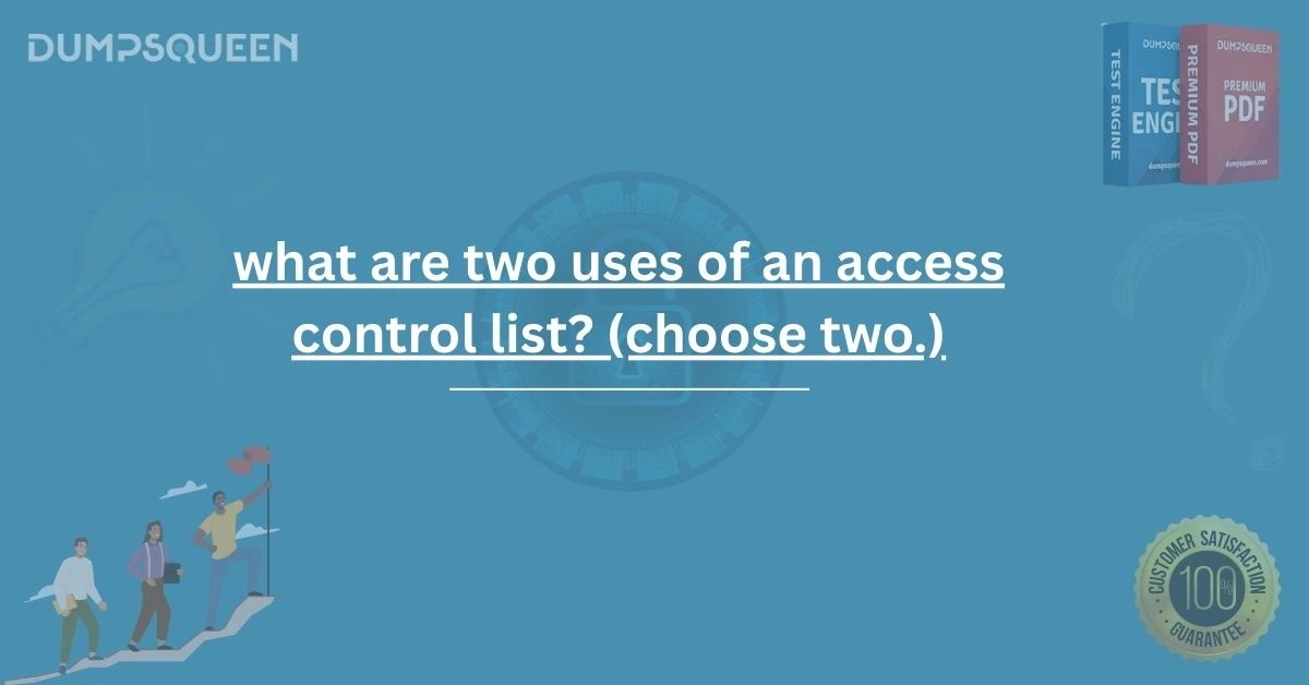 Complete Guide to What Are Two Uses of an Access Control List? (Choose Two.)
