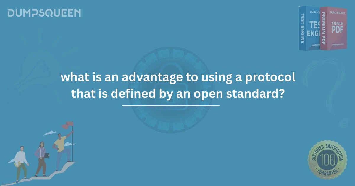 Learn What Is an Advantage to Using a Protocol That Is Defined by an Open Standard?