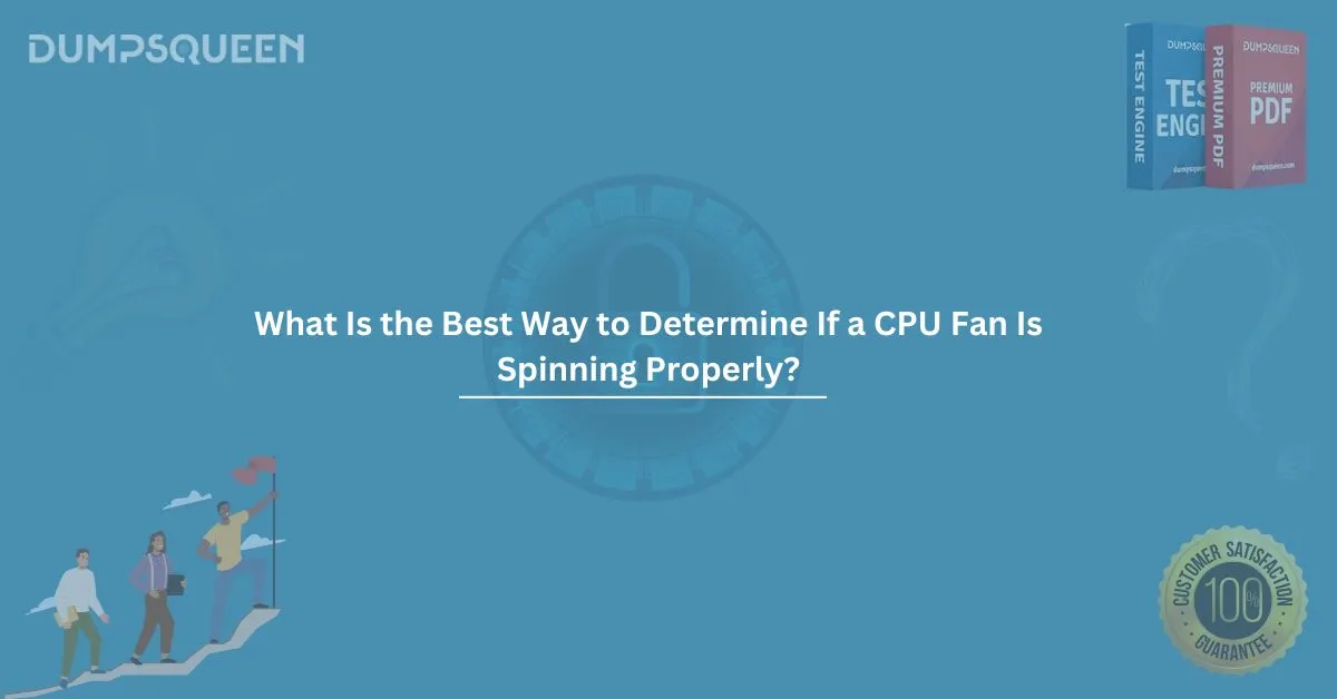 What Is the Best Way to Determine If a CPU Fan Is Spinning Properly?