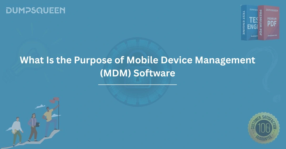What is the Purpose of Mobile Device Management (MDM) Software? Explained