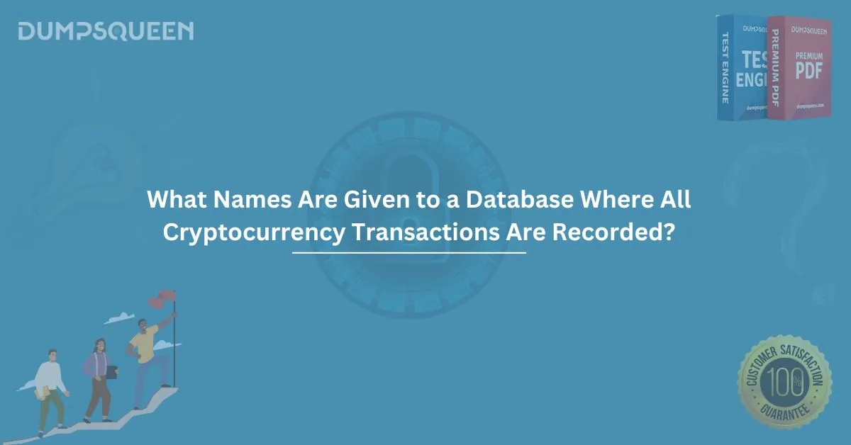 What Names Are Given to a Database Where All Cryptocurrency Transactions Are Recorded?