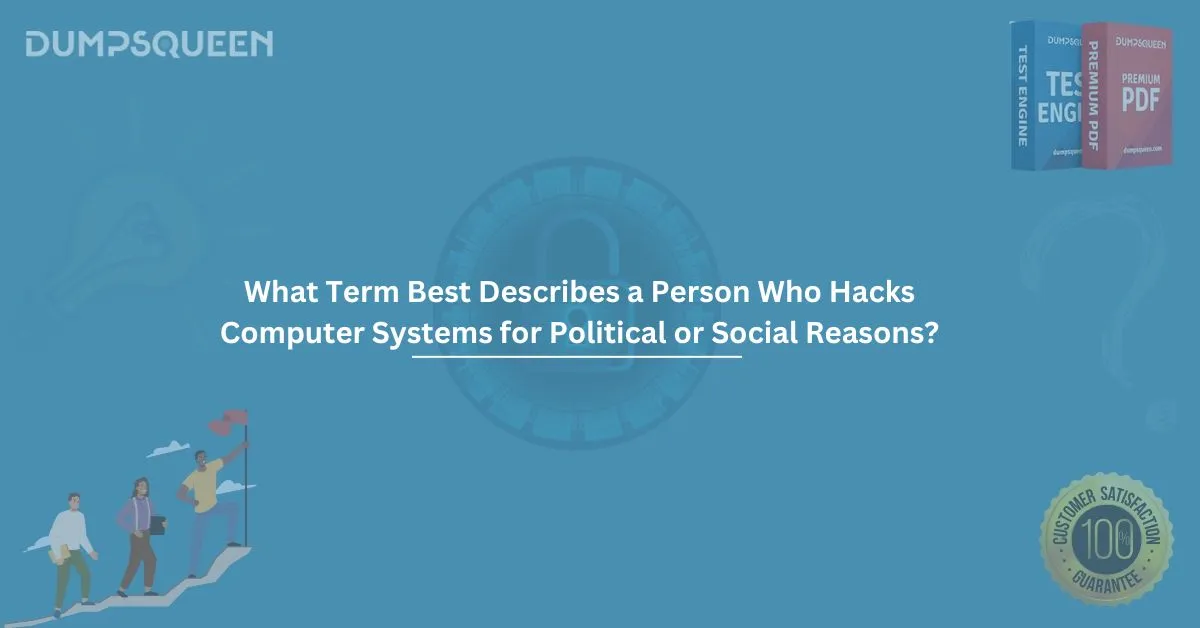 What Term Best Describes a Person Who Hacks Computer Systems for Political or Social Reasons?