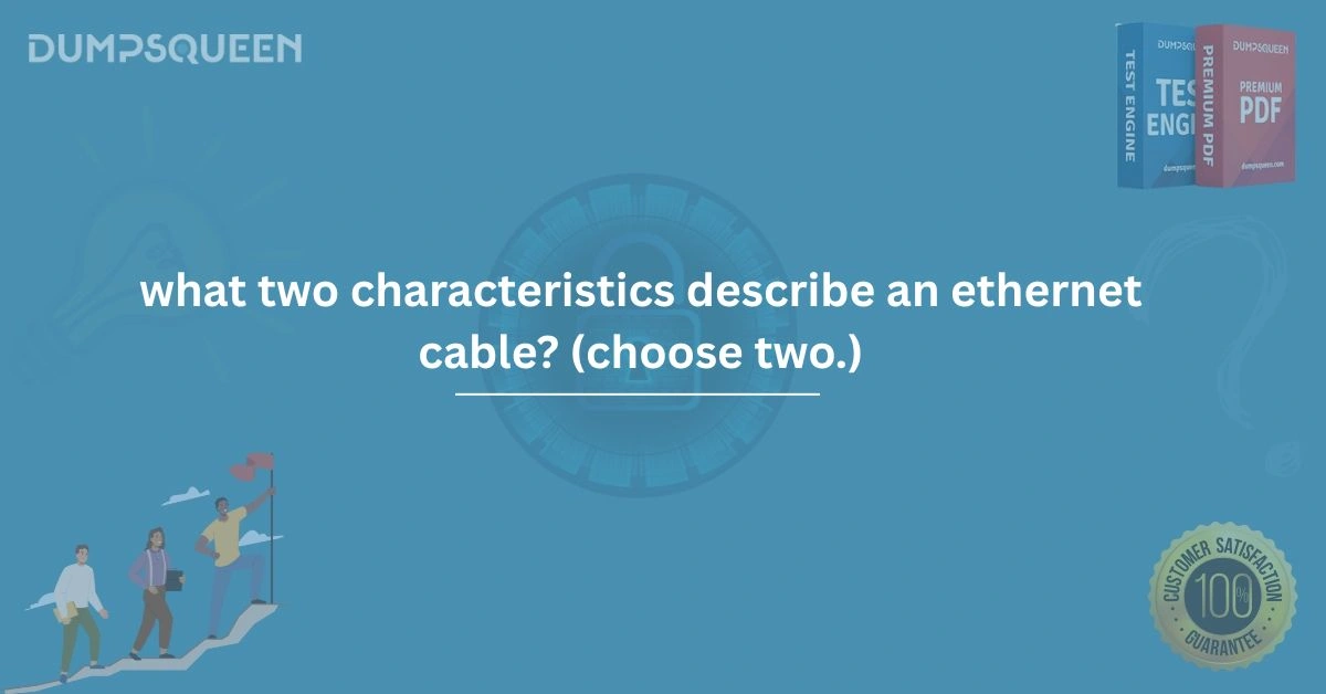 What Two Characteristics Describe an Ethernet Cable (Choose Two.) with DumpsQueen