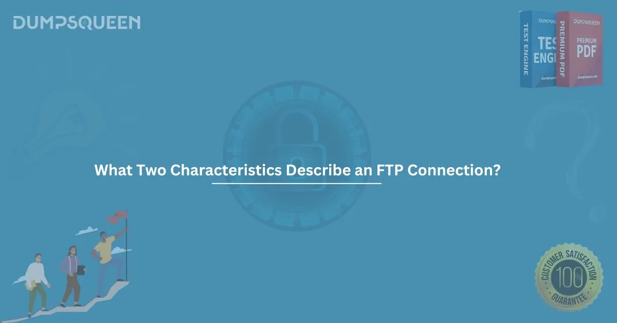 What Two Characteristics Describe an FTP Connection? A Complete Guide