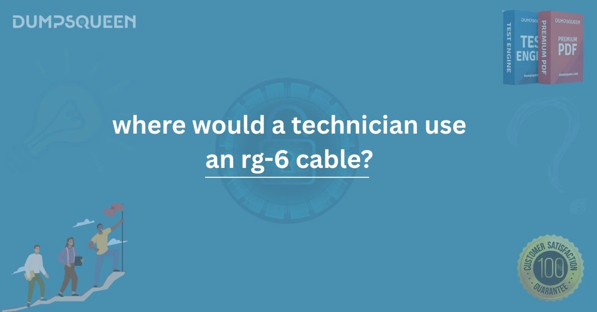Where Would a Technician Use an RG-6 Cable