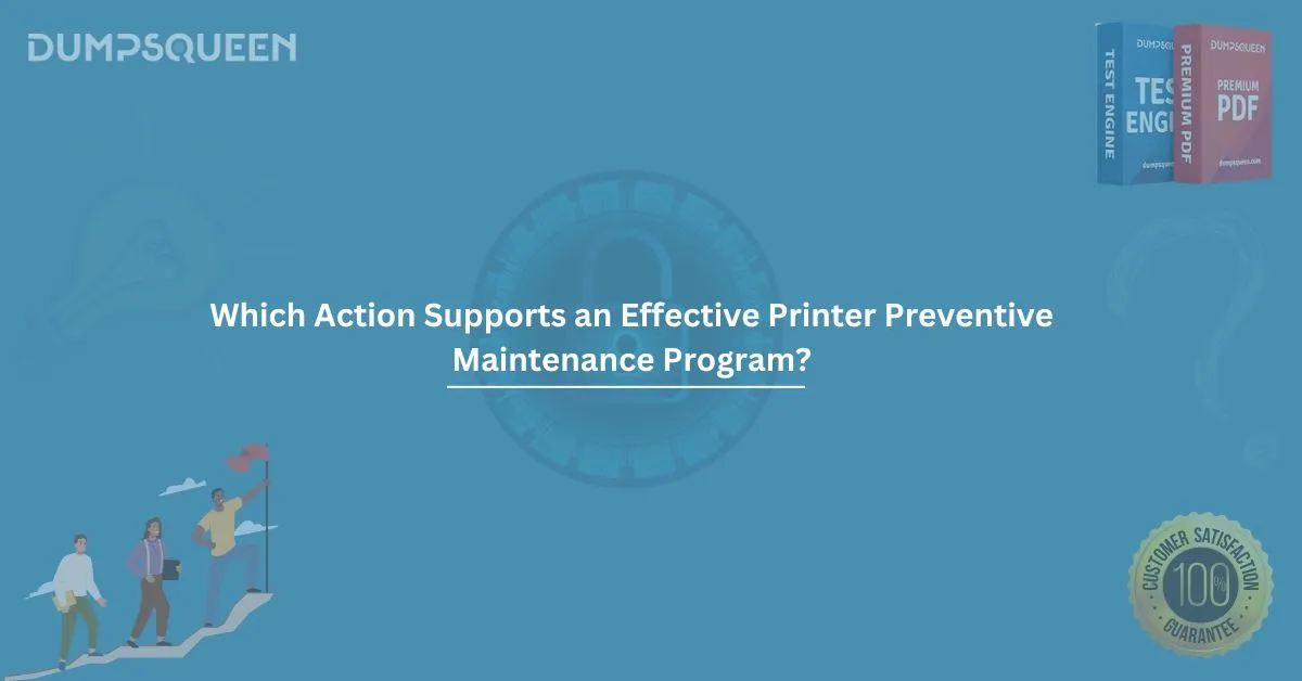 Which Action Supports an Effective Printer Preventive Maintenance Program?