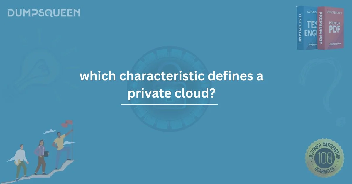 Which Characteristic Defines a Private Cloud? Learn with DumpsQueen