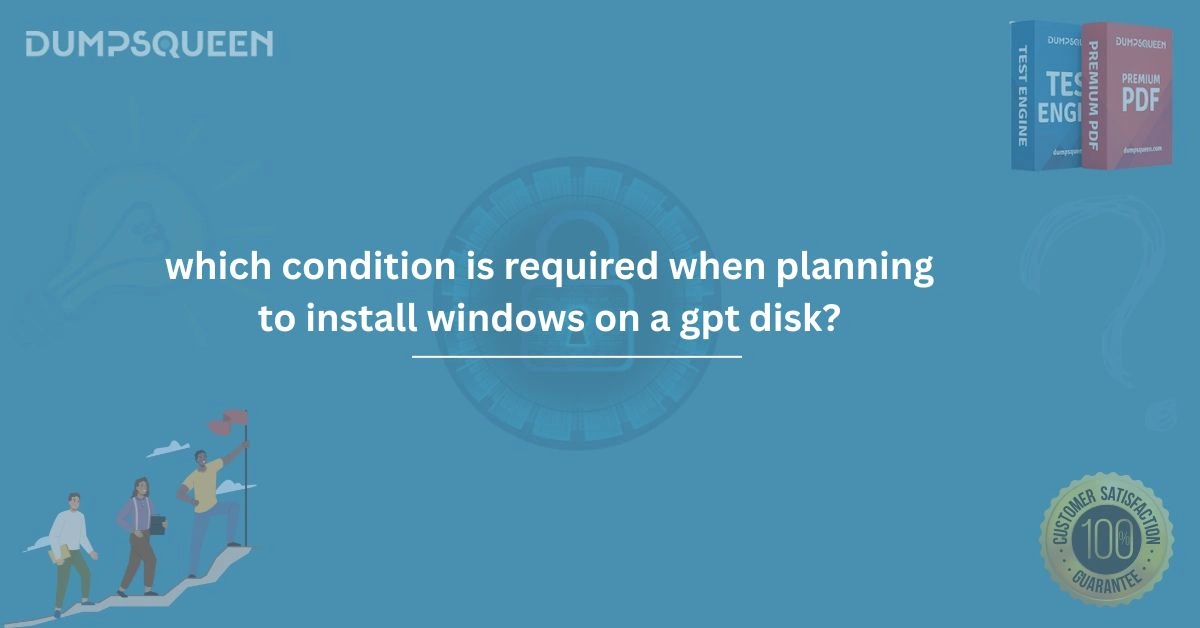 Which Condition is Required When Planning to Install Windows on a GPT Disk?
