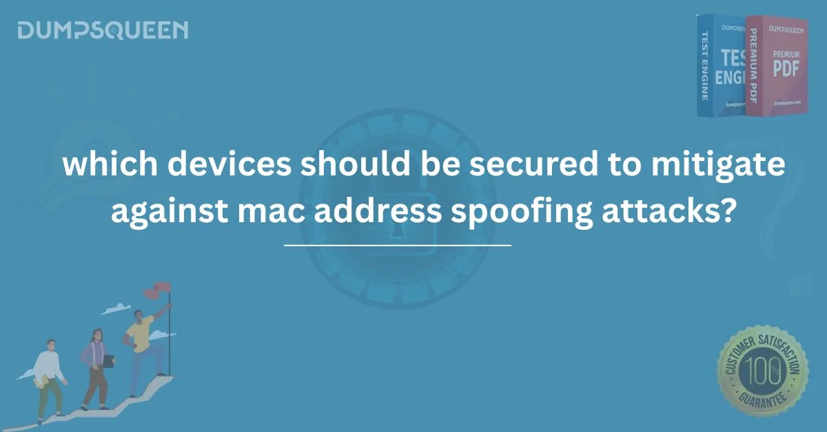 Which Devices Should Be Secured to Mitigate Against MAC Address Spoofing Attacks