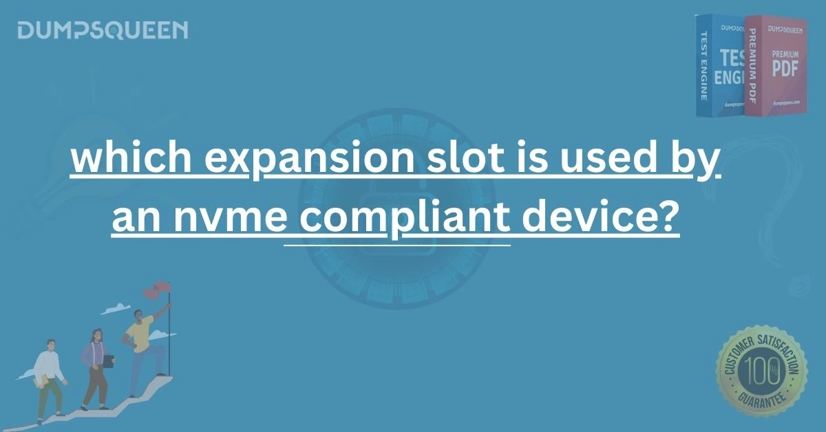 Which Expansion Slot Is Used by an NVMe Compliant Device? Explained Clearly