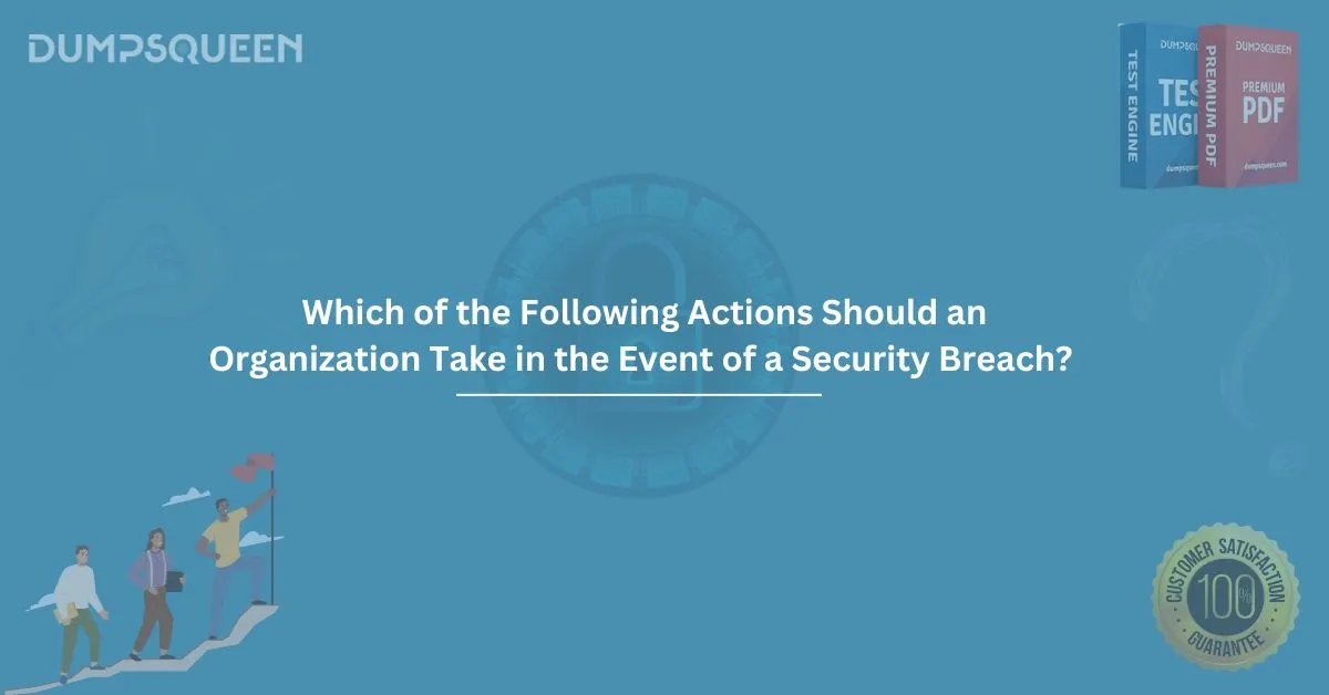 Which of the Following Actions Should an Organization Take in the Event of a Security Breach?