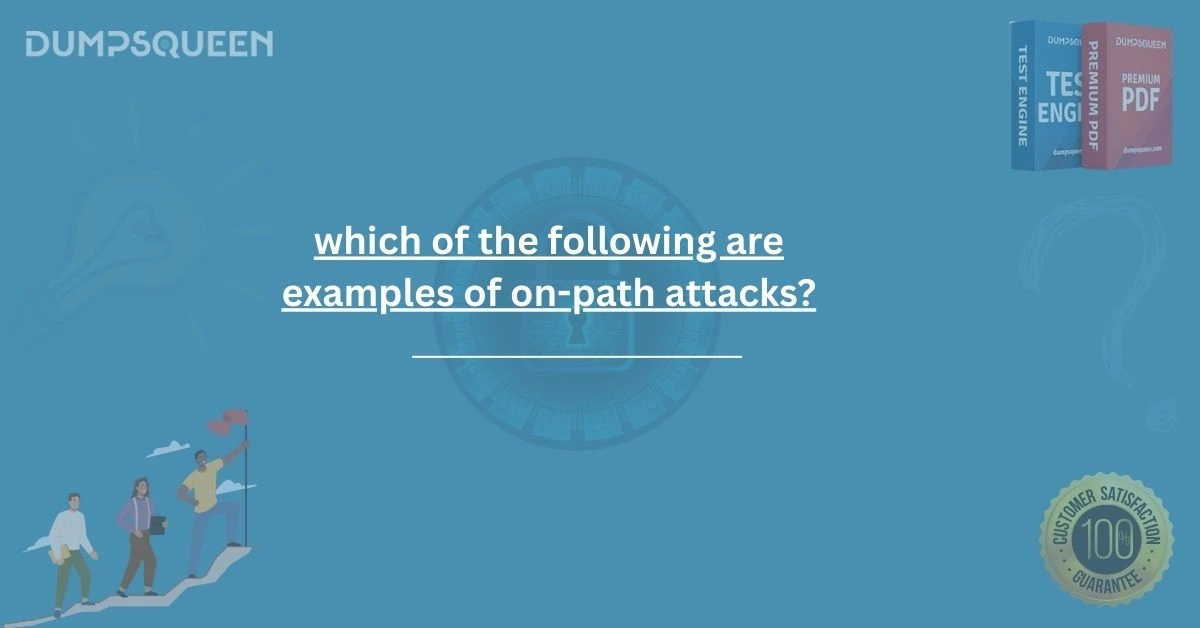 Prepare for Exams: Which of the Following Are Examples of On-Path Attacks?