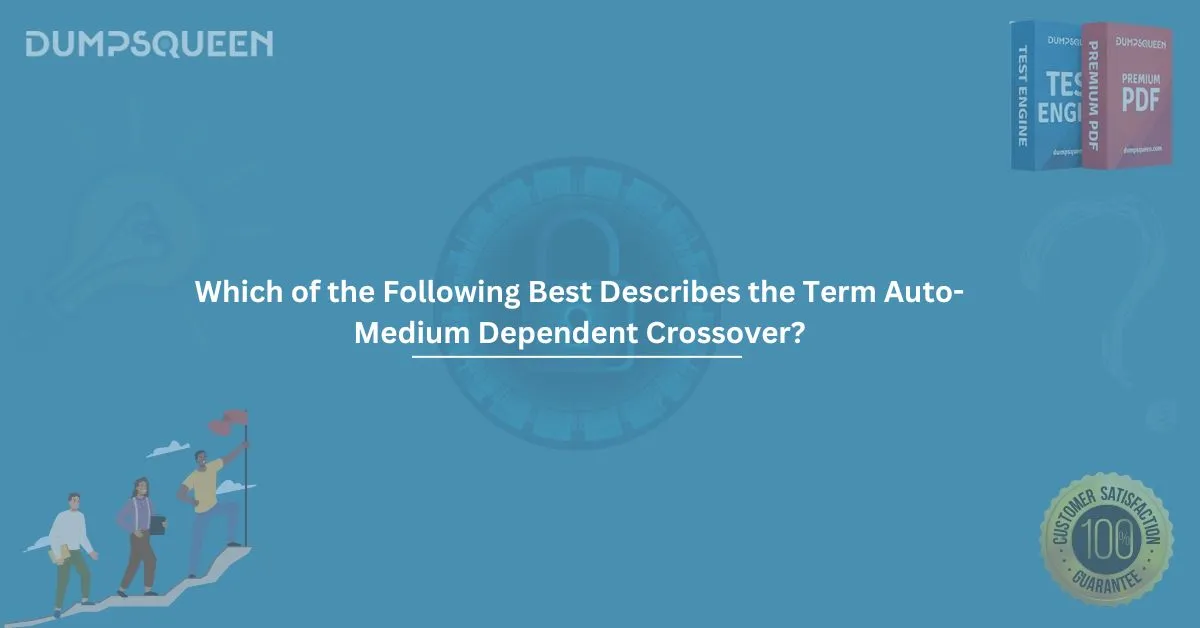 Which of the Following Best Describes the Term Auto-Medium Dependent Crossover? Full Guide