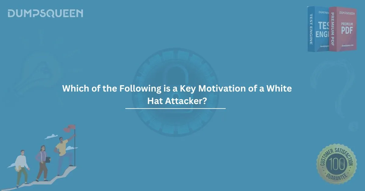 Which of the Following is a Key Motivation of a White Hat Attacker? Explained
