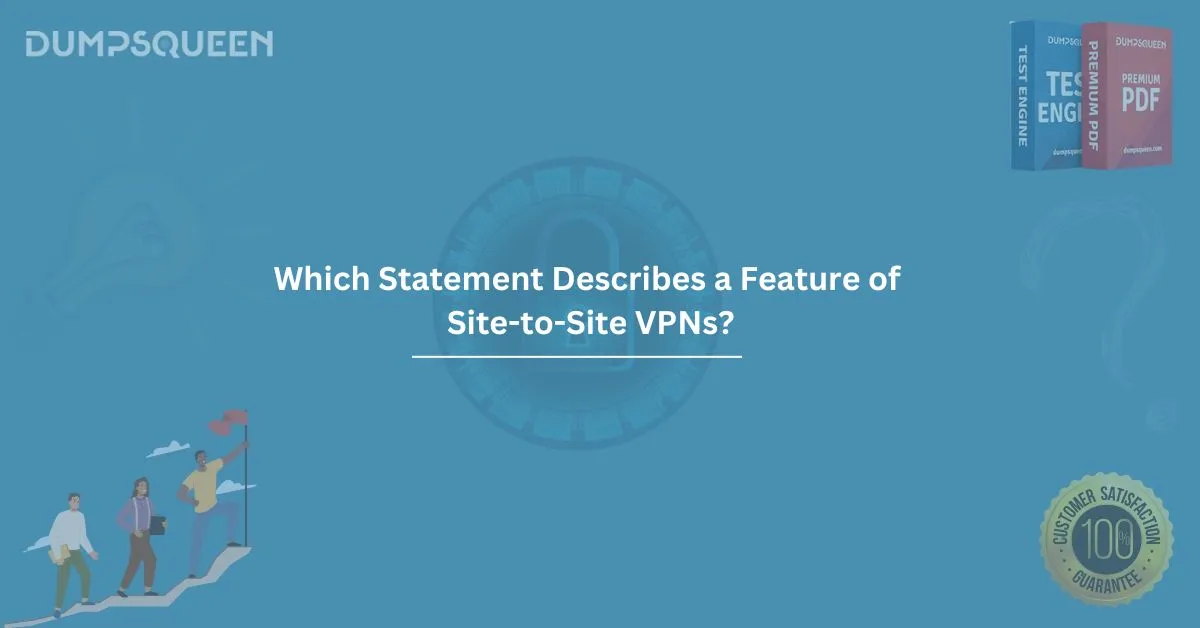 Which Statement Describes a Feature of Site-to-Site VPNs? Detailed Guide