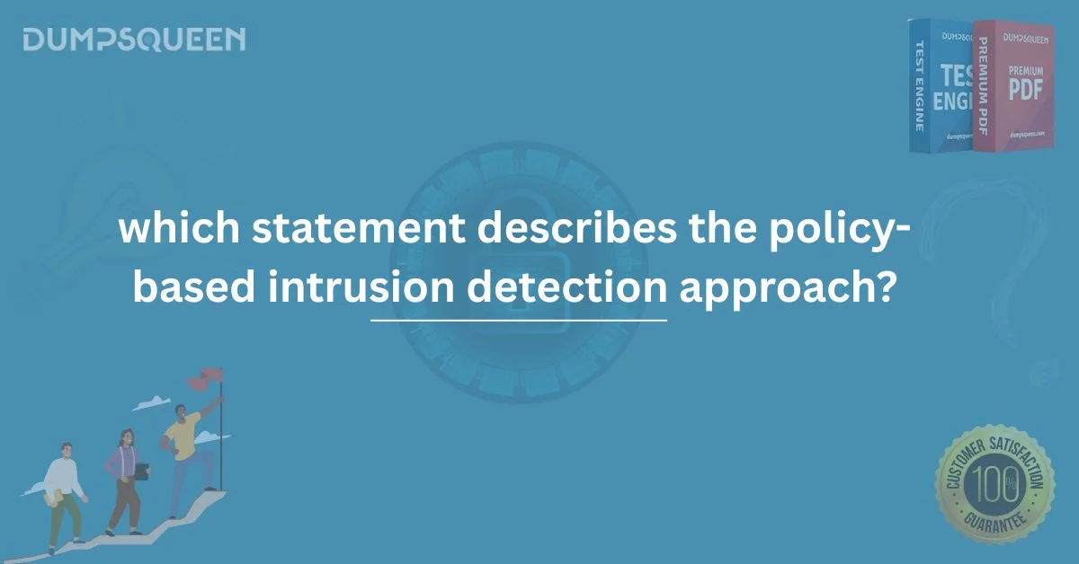 Which Statement Describes the Policy-Based Intrusion Detection Approach? | DumpsQueen