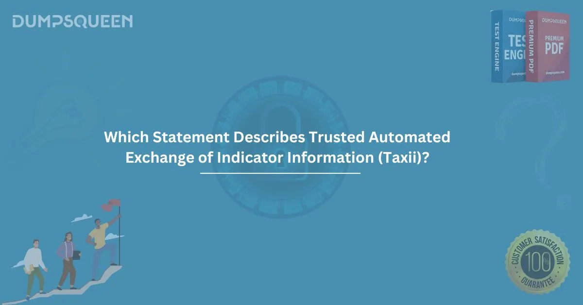 Which Statement Describes Trusted Automated Exchange of Indicator Information (Taxii)?