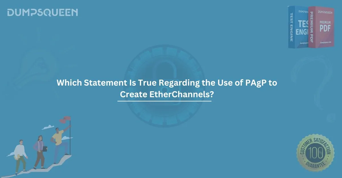Which Statement Is True Regarding the Use of PAgP to Create EtherChannels? Explained