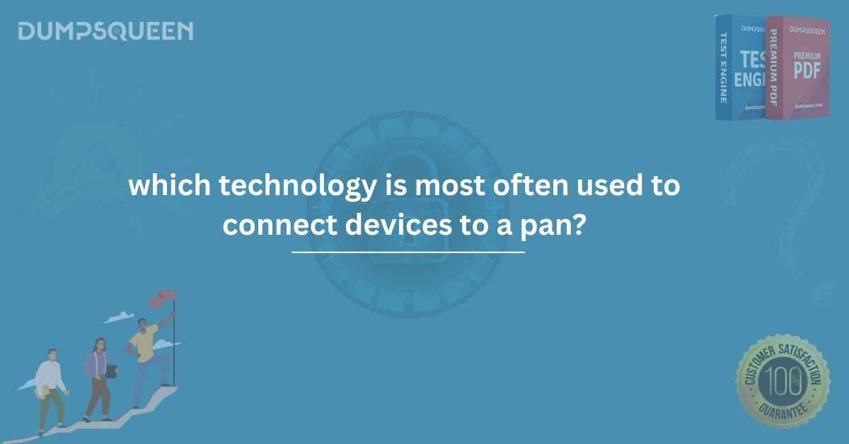 Which Technology Is Most Often Used to Connect Devices to a PAN