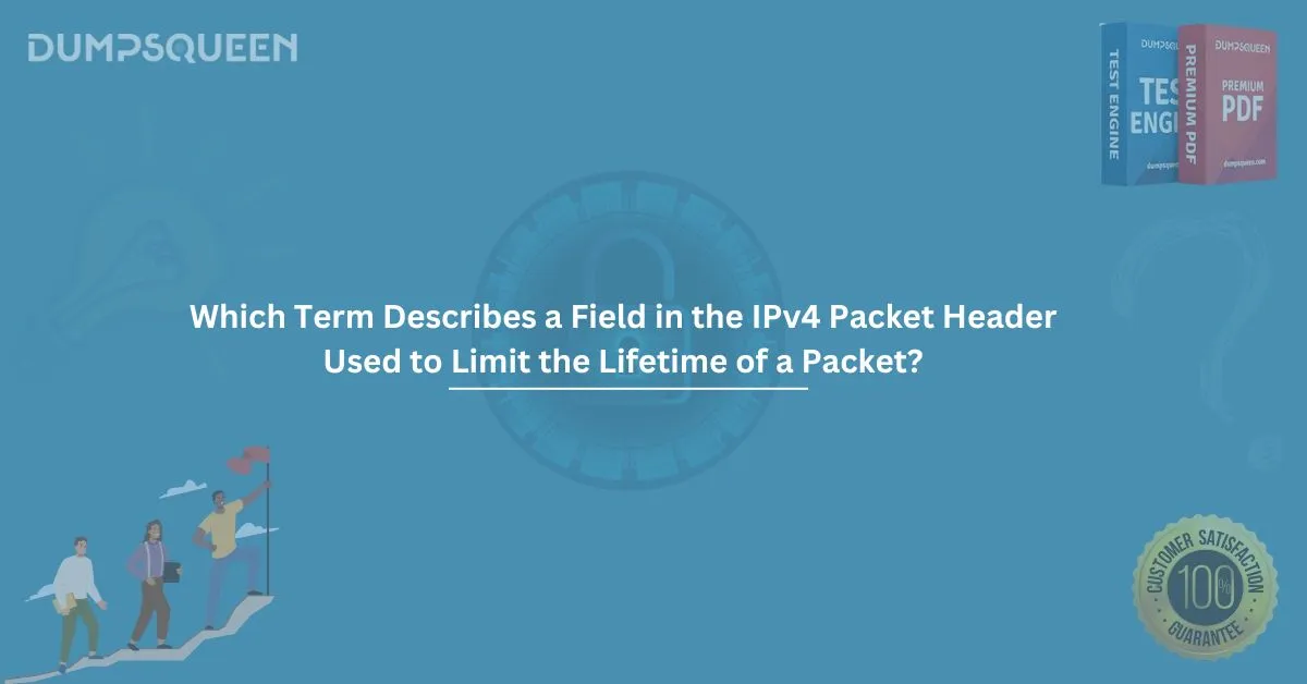 Which Term Describes a Field in the IPv4 Packet Header Used to Limit the Lifetime of a Packet? Explained