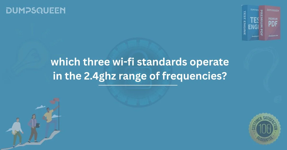 Which Three Wi-Fi Standards Operate in the 2.4GHz Range of Frequencies? | DumpsQueen