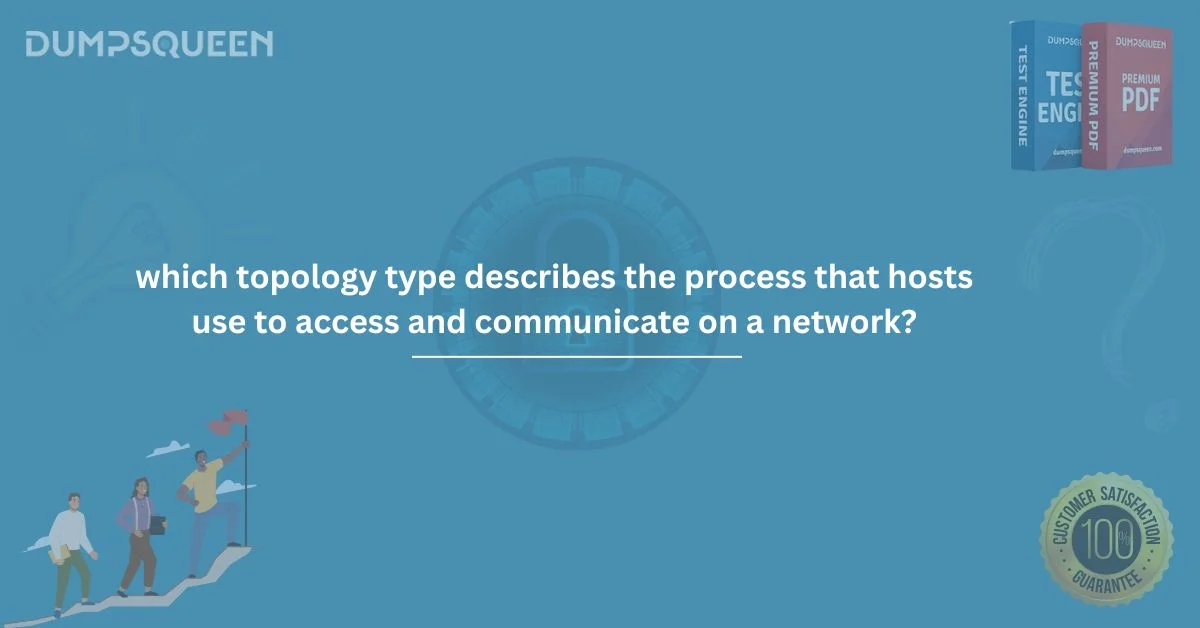Which Topology Type Describes the Process That Hosts Use to Access and Communicate on a Network?