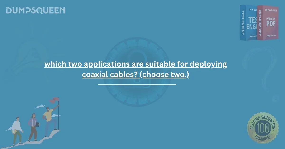 Which Two Applications Are Suitable for Deploying Coaxial Cables? (Choose Two.)