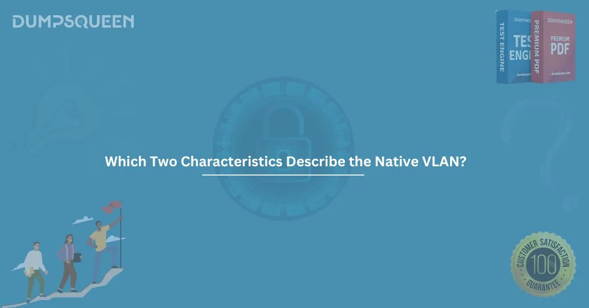Which Two Characteristics Describe the Native VLAN? (Choose Two.)