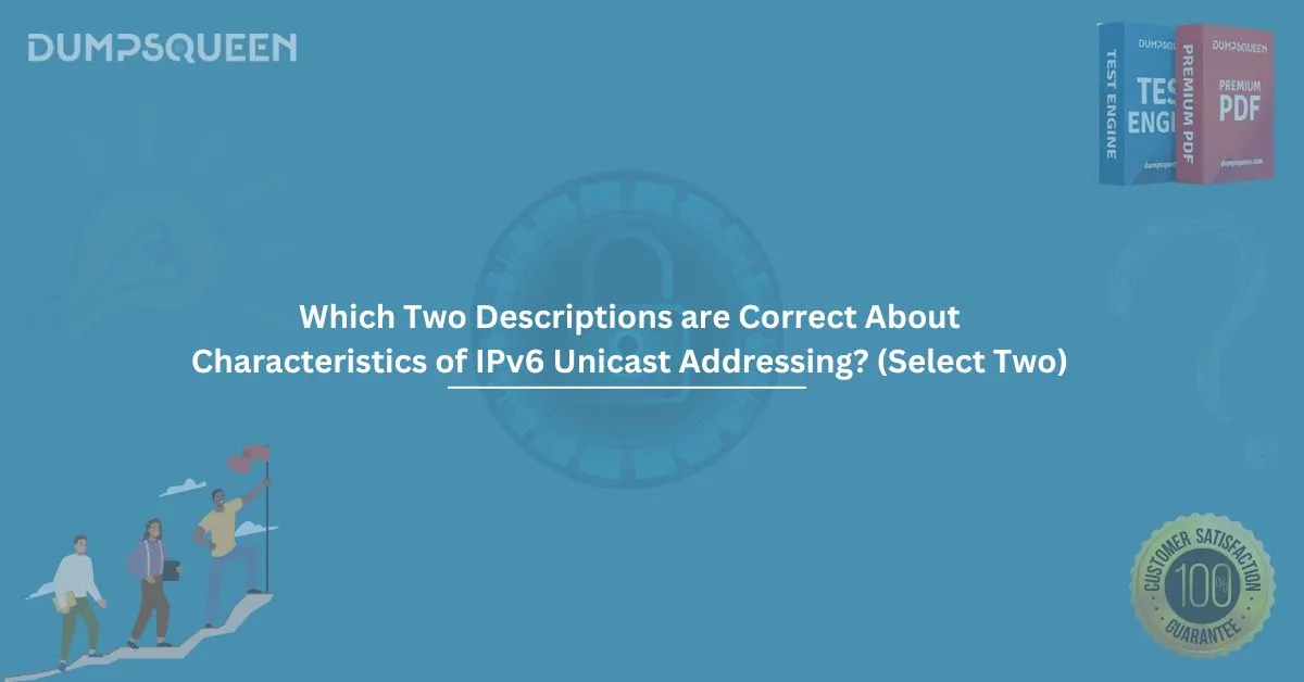 Which Two Descriptions are Correct About Characteristics of IPv6 Unicast Addressing? (Select Two)