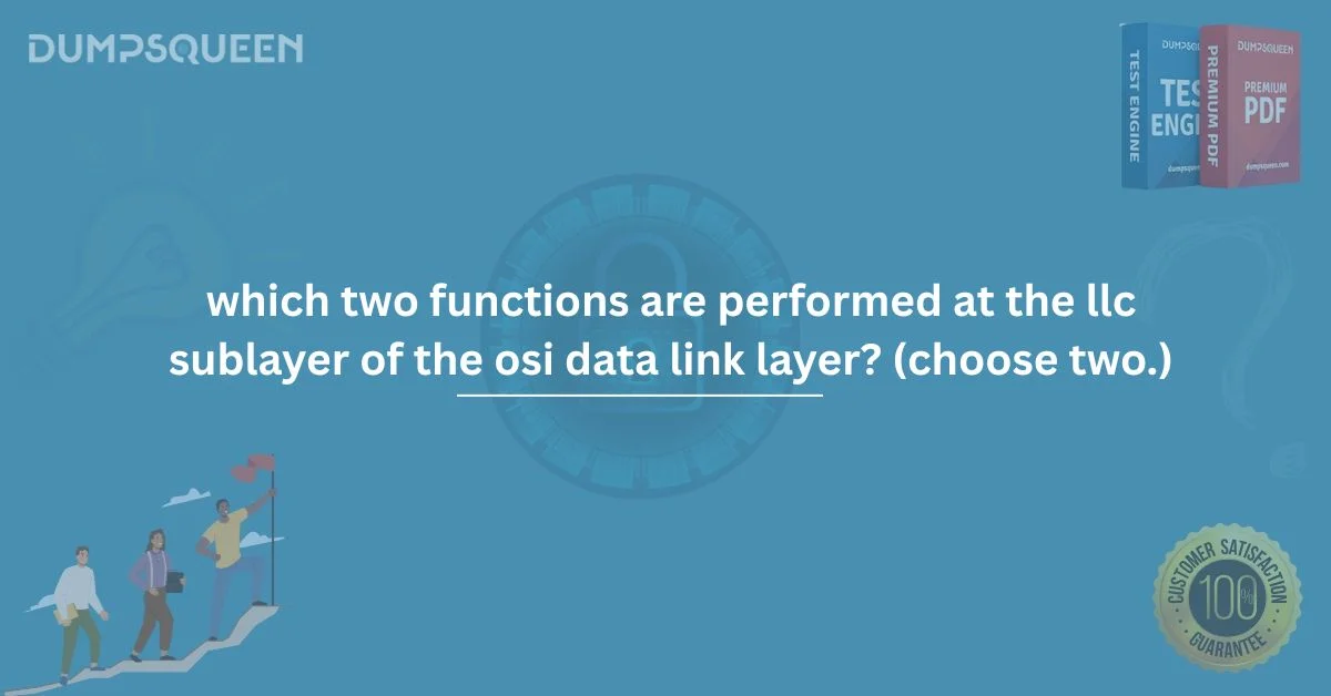 Learn Which Two Functions Are Performed at the LLC Sublayer of the OSI Data Link Layer? (Choose Two.)