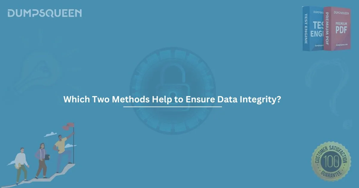 Which Two Methods Help to Ensure Data Integrity? (Choose Two.) | DumpsQueen Insights