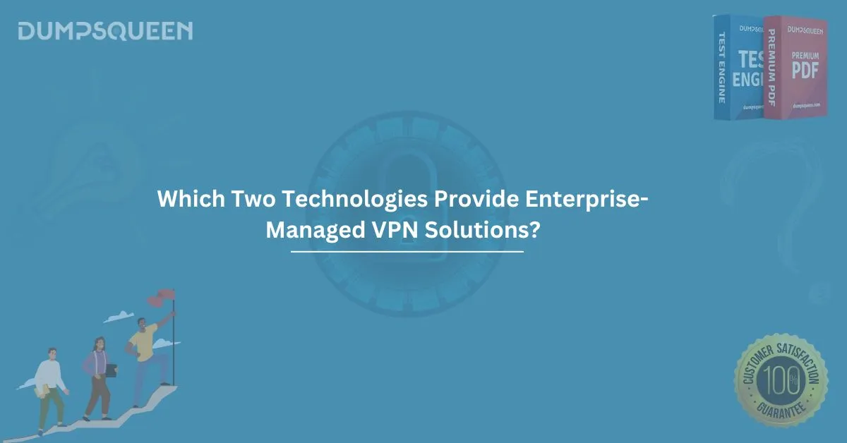 Which Two Technologies Provide Enterprise-Managed VPN Solutions? (Choose Two.) 
