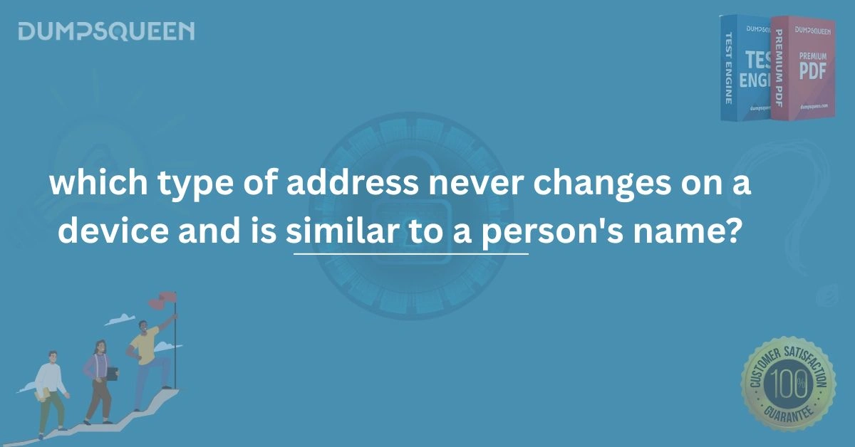 which type of address never changes on a device and is similar to a person's name