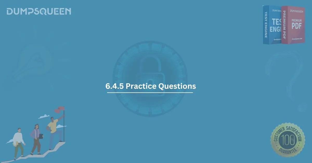 Pass Your Exam with 6.4.5 Practice Questions and Study Tools