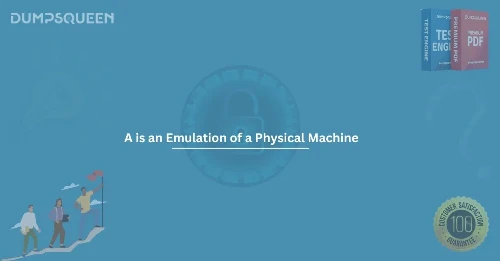 A is an Emulation of a Physical Machine - Key Concepts Explained