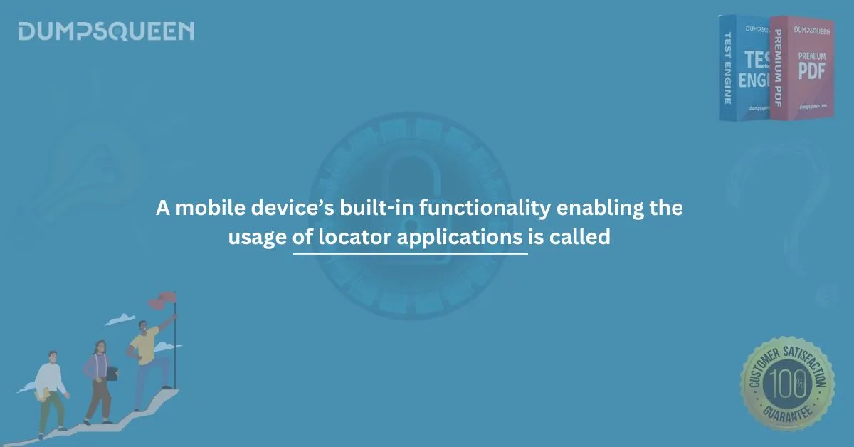 A mobile device’s built-in functionality enabling the usage of locator applications is called
