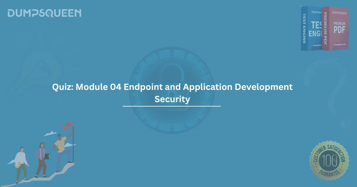 Quiz: Module 04 Endpoint and Application Development Security – Your Ultimate Study Guide