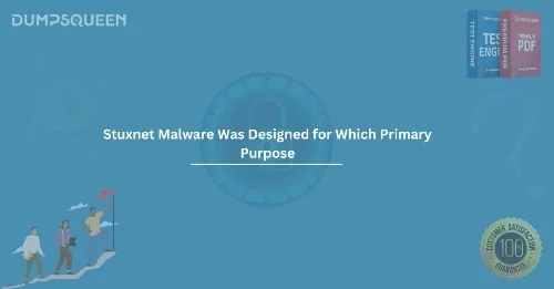Stuxnet Malware Was Designed for Which Primary Purpose? Explained