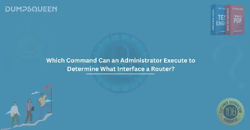Which Command Can an Administrator Execute to Determine What Interface a Router?